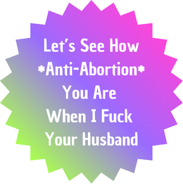 Let's See How Anti Abortion You Are When I Fuck Your Husband Vinyl Sticker Funny Saying Bookmark