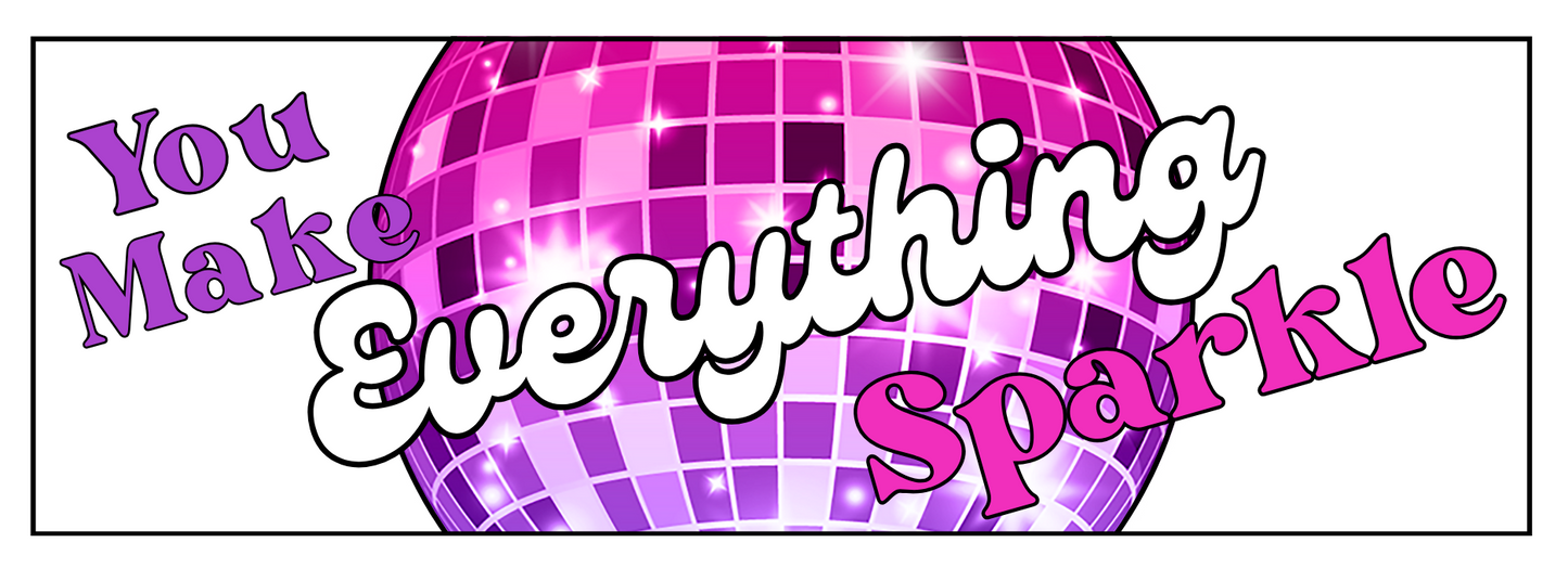 You Make Everything Sparkle Vinyl Sticker Bookmark